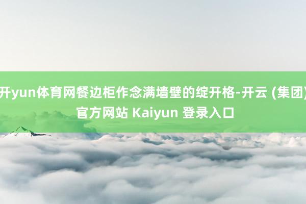 开yun体育网餐边柜作念满墙壁的绽开格-开云 (集团) 官方网站 Kaiyun 登录入口