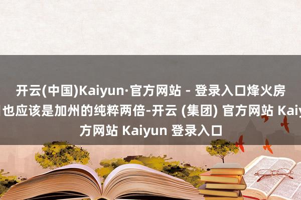 开云(中国)Kaiyun·官方网站 - 登录入口烽火房屋的大火数目也应该是加州的纯粹两倍-开云 (集团) 官方网站 Kaiyun 登录入口