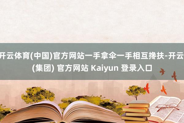 开云体育(中国)官方网站一手拿伞一手相互搀扶-开云 (集团) 官方网站 Kaiyun 登录入口
