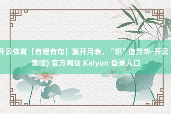 开云体育【有理有句】旗开月表,“织”造芳华-开云 (集团) 官方网站 Kaiyun 登录入口