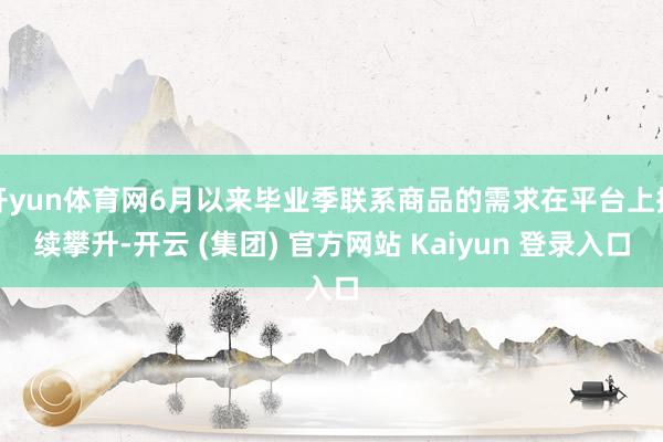 开yun体育网6月以来毕业季联系商品的需求在平台上捏续攀升-开云 (集团) 官方网站 Kaiyun 登录入口